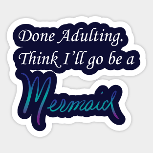 Done Adulting. Think I'll go be a mermaid, white font Sticker